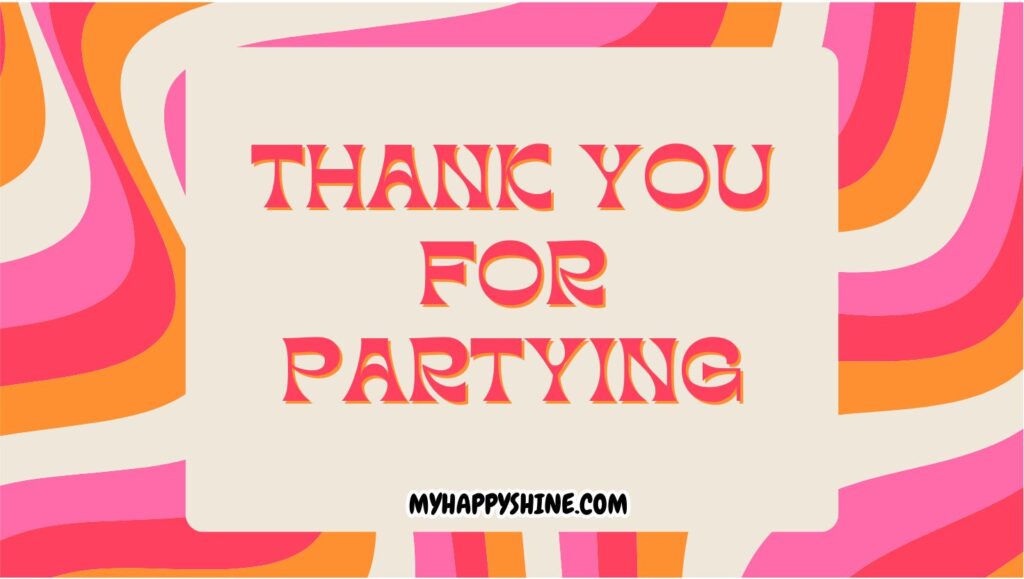 THANK YOU FOR PARTYING